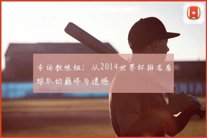 专访教练组:从2014世界杯排名看球队的巅峰与遗憾