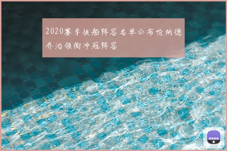 2020赛季快船阵容名单公布伦纳德乔治领衔冲冠阵容