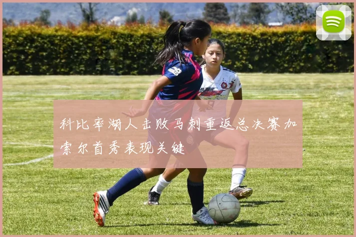 科比率湖人击败马刺重返总决赛加索尔首秀表现关键