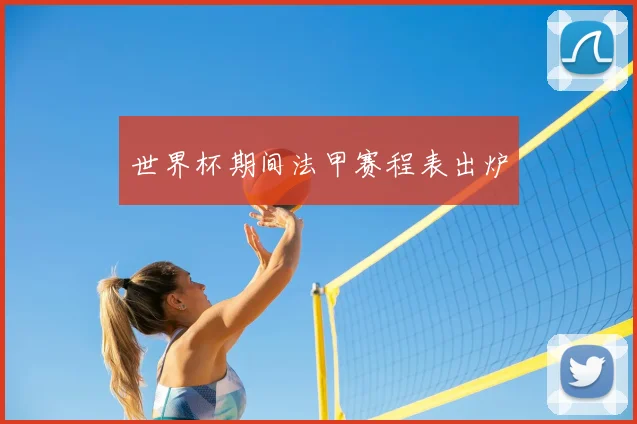 世界杯期间法甲赛程表出炉