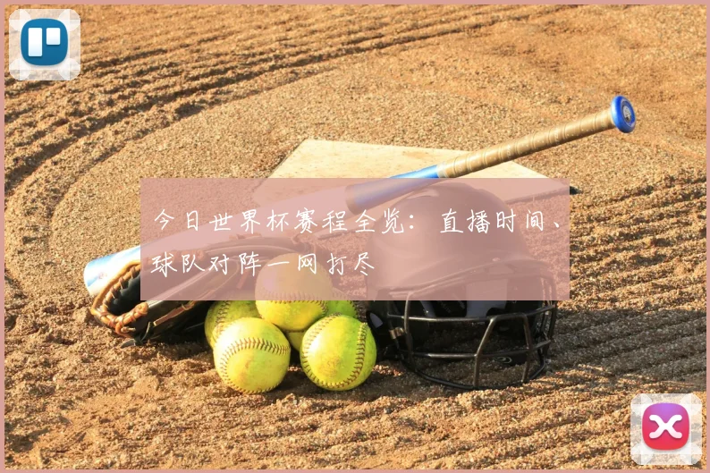 今日世界杯赛程全览：直播时间、球队对阵一网打尽