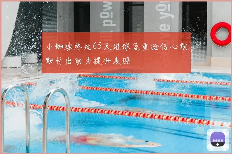小蜘蛛终结65天进球荒重拾信心默默付出助力提升表现
