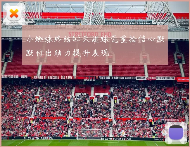 小蜘蛛终结65天进球荒重拾信心默默付出助力提升表现