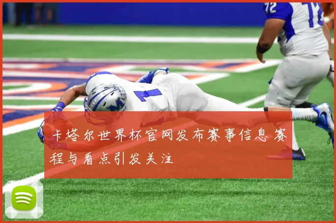 卡塔尔世界杯官网发布赛事信息 赛程与看点引发关注