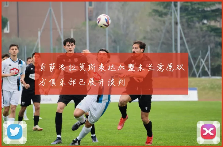 贡萨洛拉莫斯表达加盟米兰意愿双方俱乐部已展开谈判