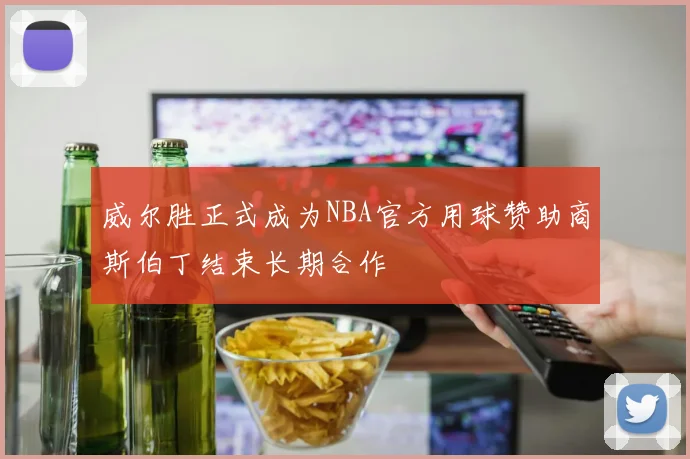 威尔胜正式成为NBA官方用球赞助商斯伯丁结束长期合作