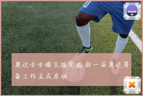 奥运会会旗交接完成 新一届奥运筹备工作正式启动