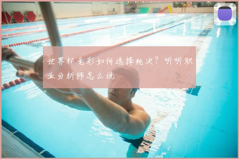 世界杯竞彩如何选择轮次？听听职业分析师怎么说