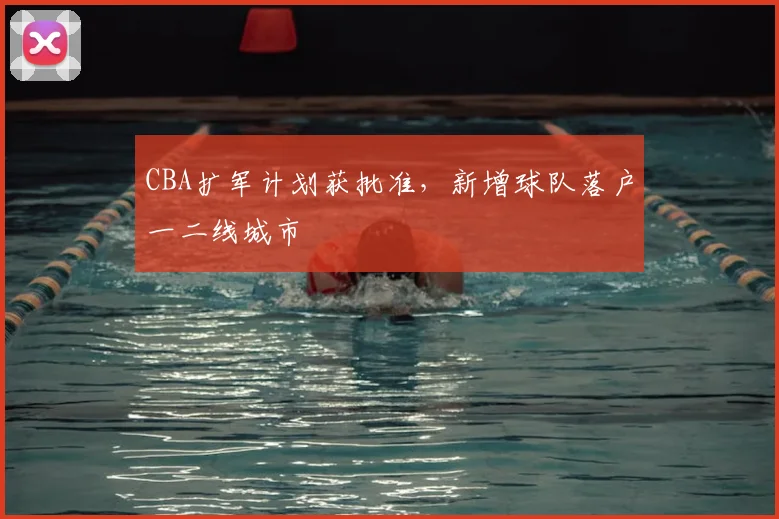 CBA扩军计划获批准,新增球队落户一二线城市