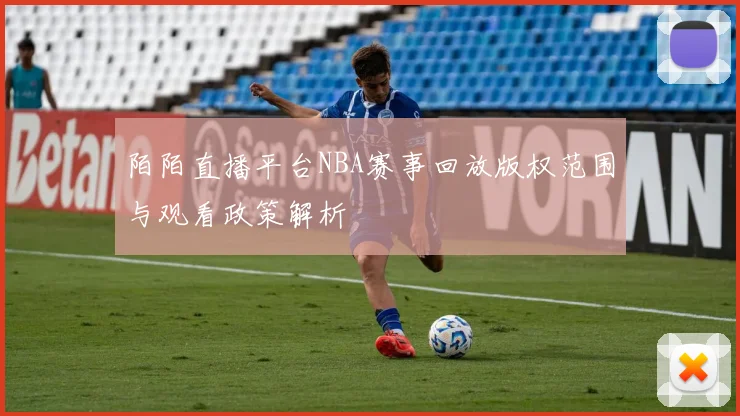 陌陌直播平台NBA赛事回放版权范围与观看政策解析