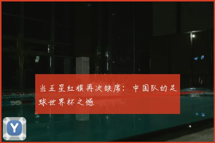当五星红旗再次缺席：中国队的足球世界杯之憾
