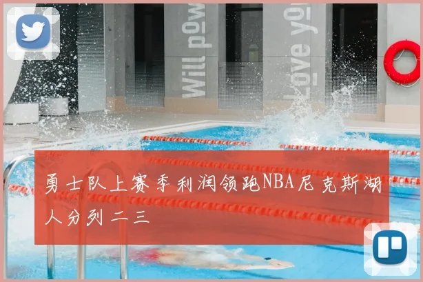勇士队上赛季利润领跑NBA尼克斯湖人分列二三