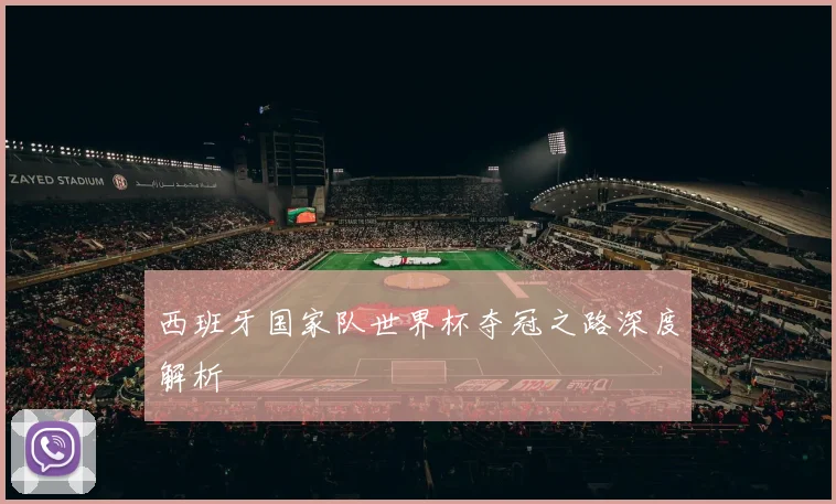 西班牙国家队世界杯夺冠之路深度解析