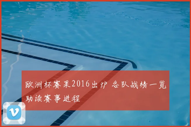 欧洲杯赛果2016出炉 各队战绩一览助读赛事进程