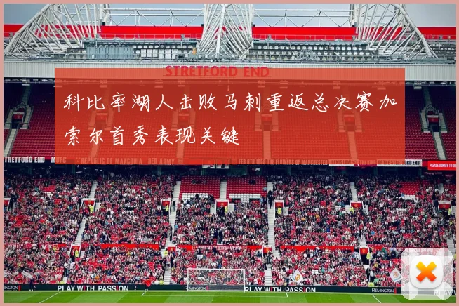 科比率湖人击败马刺重返总决赛加索尔首秀表现关键