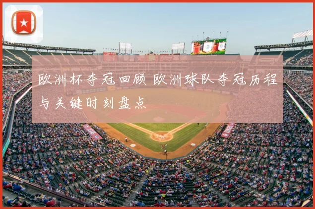 欧洲杯夺冠回顾 欧洲球队夺冠历程与关键时刻盘点