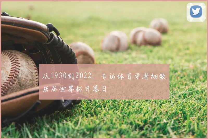 从1930到2022：专访体育学者细数历届世界杯开幕日
