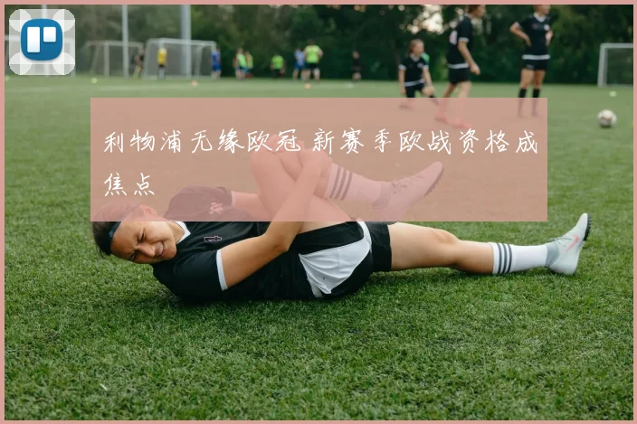 利物浦无缘欧冠 新赛季欧战资格成焦点